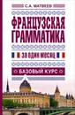 Французская грамматика за один месяц. Базовый курс - Матвеев С.