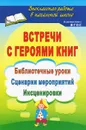 Встречи с героями книг. Библиотечные уроки, сценарии мероприятий, инсценировки - И. А. Агапова, М. А. Давыдова