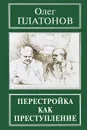 Перестройка как преступление - Олег Платонов