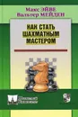 Как стать шахматным мастером - Макс Эйве, Вальтер Мейден