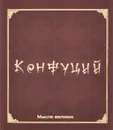 Мысли великих. Конфуций (миниатюрное издание) - Конфуций