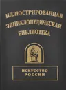 Иллюстрированная энциклопедическая библиотека. Искусство России - Владимир Бутромеев