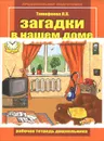 Загадки в нашем доме. Рабочая тетрадь дошкольника - Л. Л. Тимофеева