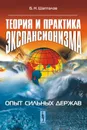 Теория и практика экспансионизма. Опыт сильных держав - Б. Н. Шапталов