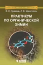 Органическая химия. Практикум - В. Ф. Травень, А. Е. Щекотихин