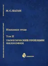 М. С. Каган. Избранные труды в 7 томах. Том 2. Теоретические проблемы философии - М. С. Каган