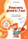 Учим петь детей 6-7 лет. Песни и упражнения для развития голоса - С. И. Мерзлякова