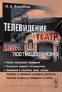 Телевидение и театр. Игры постмодернизма - Н. А. Барабаш