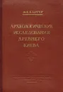 Археологические исследования древнего Киева. Отчеты и материалы (1938-1947) - Каргер М.К.