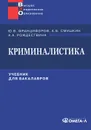 Криминалистика. Учебник - Ю. В. Францифоров, А. Б. Смушкин, А. А. Рождествина