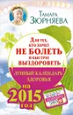 Для тех, кто хочет не болеть и быстрее выздороветь. Лунный календарь здоровья на 2015 год - Зюрняева Тамара Николаевна