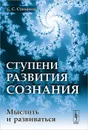 Ступени развития сознания. Мыслить и развиваться - С. С. Степанов