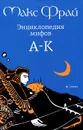 Энциклопедия мифов. Подлинная история Макса Фрая, автора и персонажа. В 2 томах. Том 1. А-К - Макс Фрай