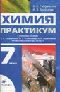 Химия. 7 класс. Практикум к учебному пособию О. С. Габриеляна,, И. Г. Остроумова, А. К. Ахлебина - О. С. Габриелян, И. В. Аксенова