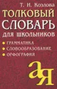 Толковый словарь для школьников. Грамматика. Словообразование. Орфография - Т. И. Козлова