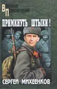 Примкнуть штыки! - Сергей Михеенков