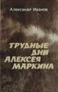 Трудные дни Алексея Маркина - Иванов Александр Михайлович