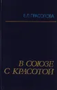 В союзе с красотой (Эстетическое воспитание учащихся во внеклассной работе) - Прасолова Е. Л.