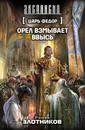 Царь Федор. Орел взмывает ввысь - Роман Злотников