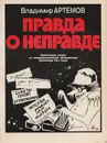 Правда о неправде. Критические очерки по империалистической антисоветской пропаганде 70-х годов - Артемов В.