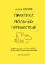 Практика вольных путешествий - Антон Кротов