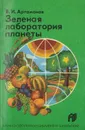 Зеленая лаборатория планеты - Артамонов В. И.