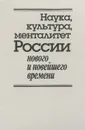 Наука, культура, менталитет России нового и новейшего времени - Александр Голубев