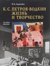 К. С. Петров-Водкин. Жизнь и творчество - Н. Л. Адаскина