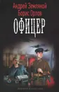 Офицер - Земляной Андрей Борисович, Орлов Борис Александрович