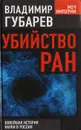 Убийство РАН. Новейшая история науки в России - Губарев В.С.