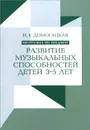 Развитие музыкальных способностей детей 3-5 лет. Программа по предмету - И. Е. Домогацкая