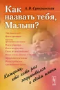 Как назвать тебя, Малыш? Каждому, кто хоть раз задумывался о своем имени - А. В. Суперанская