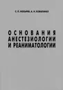 Основания анестезиологии и реаниматологии - С. П. Носырев, А. Н. Коваленко