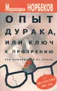 Опыт дурака, или Ключ к прозрению. Как избавиться от очков - Мирзакарим Норбеков