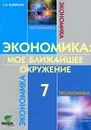 Экономика. Мое ближайшее окружение. 7 класс. Учебное пособие - Л. Э. Новикова