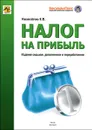 Налог на прибыль. Руководство по формированию налоговой базы, исчислению и уплате налога. Учебно-практическое пособие - К. В. Новоселов