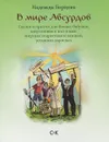 В мире Абсурдов. Сказки и притчи для боевых бабушек, запутавшихся пап и мам, ищущих подростков и юношей, уставших взрослых - Надежда Борцова