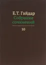 Е. Т. Гайдар. Собрание сочинений. В 15 томах. Том 10 - Е. Т. Гайдар