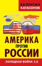Америка против России. Холодная война 2.0 - Валентин Катасонов
