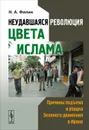 Неудавшаяся революция цвета ислама. Причины подъема и упадка Зеленого движения в Иране - Н. А. Филин