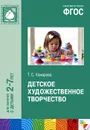 Детское художественное творчество. Для занятий с детьми 2-7 лет - Т. С. Комарова