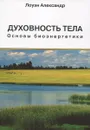 Духовность тела. Основы биоэнергетики - Лоуэн Александр