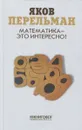 Математика - это интересно! - Яков Перельман