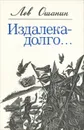 Издалека - долго... - Ошанин Лев Иванович