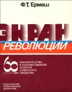 Экран революции. Киноискусство в художественной культуре советского общества - Ермаш Филипп Тимофеевич