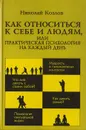 Как относиться к себе и людям, или Практическая психология на каждый день - Козлов Н. И.