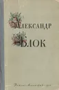 Александр Блок. Избранные стихи и поэмы - Блок Александр Александрович