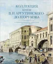 Коллекция князя В. Н. Аргутинского-Долгорукова в собрании Государственного музея истории Санкт-Петербурга. Альбом - Галина Васильева,Константин Житорчук,Е. Кононенко