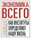 Экономика всего. Как институты определяют нашу жизнь - Аузан Александр Александрович