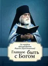 Главное - быть с Богом - Архимандрит Иоанн (Крестьянкин)
